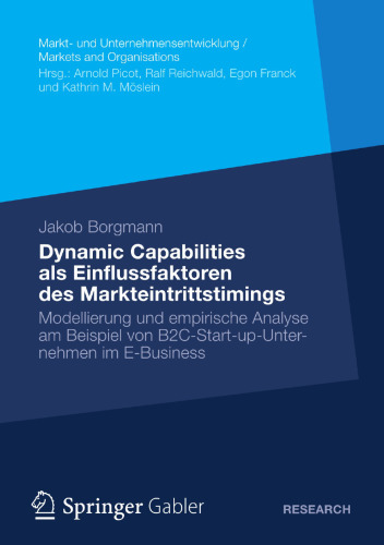 Dynamic Capabilities als Einflussfaktoren des Markteintrittstimings: Modellierung und empirische Analyse am Beispiel von B2C-Start-up-Unternehmen im E-Business