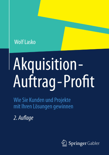 Akquisition - Auftrag - Profit: Wie Sie Kunden und Projekte mit Ihren Lösungen gewinnen
