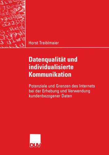 Datenqualität und individualisierte Kommunikation: Potenziale und Grenzen des Internets bei der Erhebung und Verwendung kundenbezogener Daten