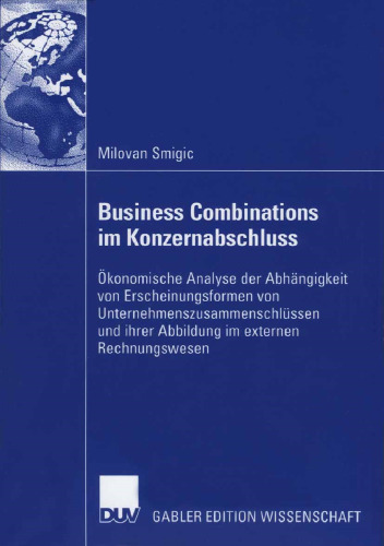 Business Combinations im Konzernabschluss: Ökonomische Analyse der Abhängigkeit von Erscheinungsformen von Unternehmenszusammenschlüssen und ihrer Abbildung im externen Rechnungswesen