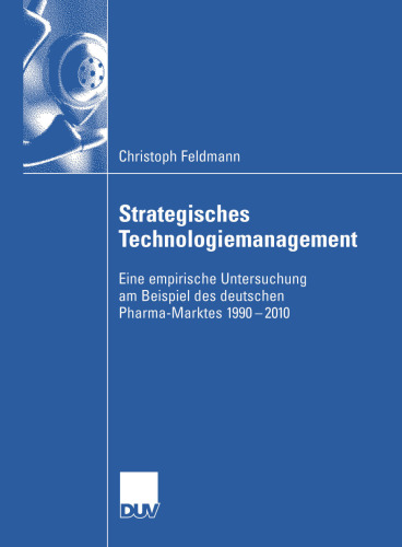 Strategisches Technologiemanagement: Eine empirische Untersuchung am Beispiel des deutschen Pharma-Marktes 1990-2010 (German Edition)