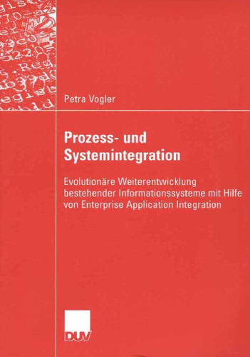 Prozess- und Systemintegration: Evolutionäre Weiterentwicklung bestehender Informationnssysteme mit Hilfe von Enterprise Application Integration