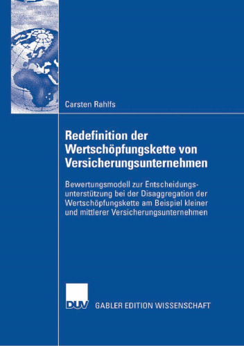 Redefinition der Wertschöpfungskette von Versicherungsunternehmen: Bewertungsmodell zur Entscheidungsunterstützung bei der Disaggregation der Wertschöpfungskette am Beispiel kleiner und mittlerer Versicherungsunternehmen