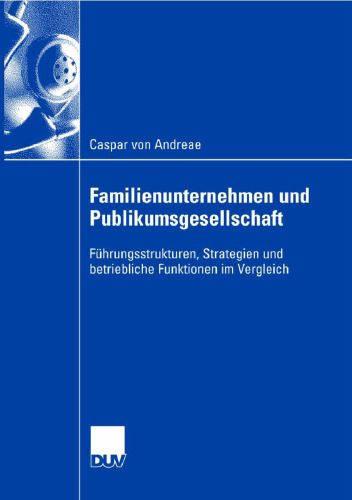 Familienunternehmen und Publikumsgesellschaft: Führungsstrukturen, Strategien und betriebliche Funktionen im Vergleich (German Edition)