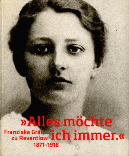 "Alles möchte ich immer" : Franziska Gräfin zu Reventlow 1871-1918