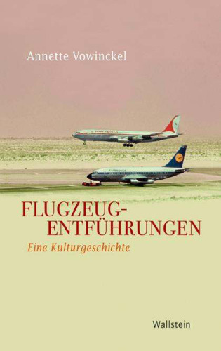 Flugzeugentführungen. Eine Kulturgeschichte
