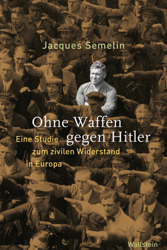 Ohne Waffen gegen Hitler. Eine Studie zum zivilen Widerstand in Europa