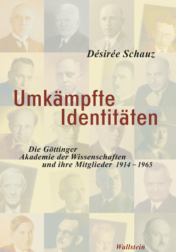 Umkämpfte Identitäten. Die Göttinger Akademie der Wissenschaften und ihre Mitglieder 1914-1965