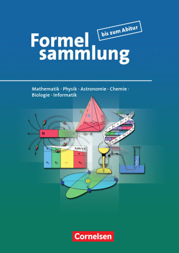 Formelsammlung bis zum Abitur - Mathematik - Physik - Astronomie - Chemie - Biologie - Informatik