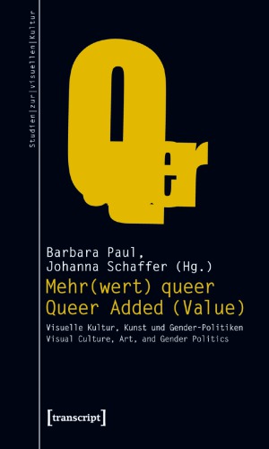 Mehr(wert) queer: Visuelle Kultur, Kunst und Gender-Politiken = Queer added (value)