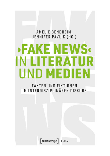 ›Fake News‹ in Literatur und Medien. Fakten und Fiktionen im interdisziplinären Diskurs