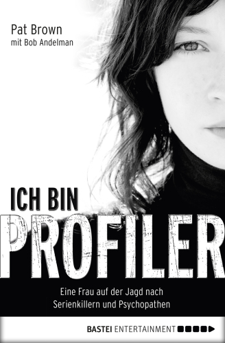 Ich bin Profiler. Eine Frau auf der Jagd nach Serienkillern und Psychopathen