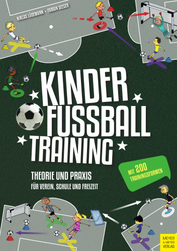 Kinderfußballtraining: Theorie und Praxis für Verein, Schule und Freizeit