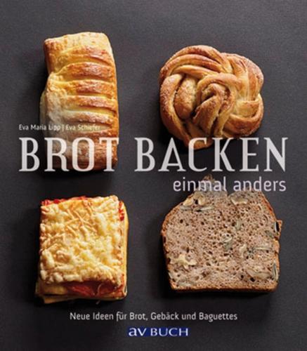 Brot backen einmal anders : Neue Ideen für Brot, Gebäck und Baguettes.