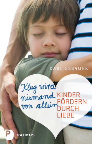 Klug wird niemand von allein: Kinder fördern durch Liebe