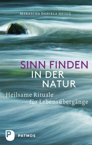 Sinn finden in der Natur: Heilsame Rituale für Lebensübergänge