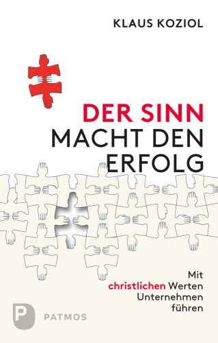 Der Sinn macht den Erfolg: Mit christlichen Werten Unternehmen führen