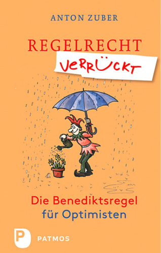Regelrecht verrückt: Die Benediktsregel für Optimisten. Mit Zeichnungen von Ulrich Wörner