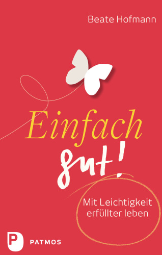 Einfach gut!: Mit Leichtigkeit erfüllter leben