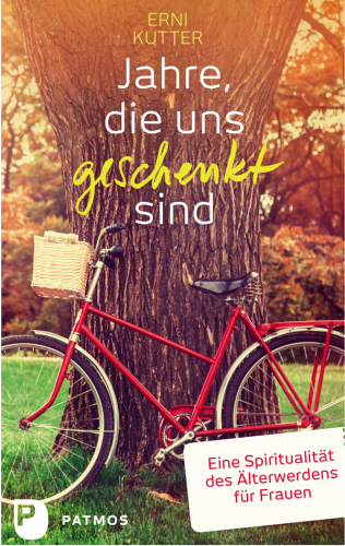 Jahre, die uns geschenkt sind: Eine Spiritualität des Älterwerdens für Frauen