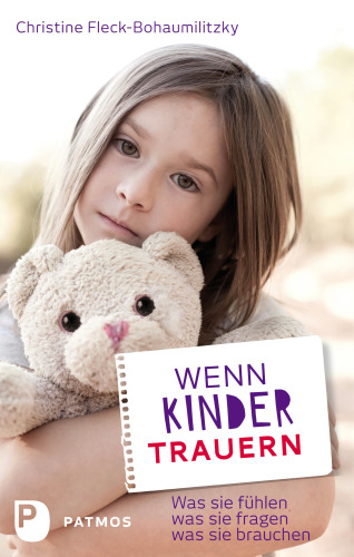 Wenn Kinder trauern: Was sie fühlen - was sie fragen - was sie brauchen