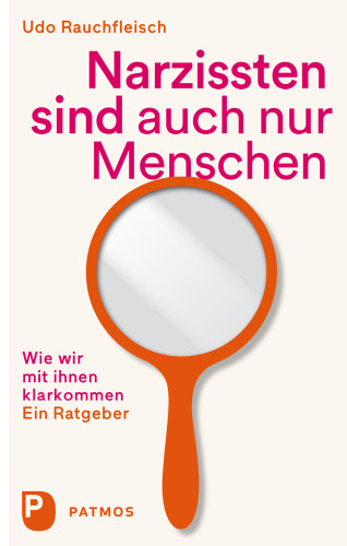 Narzissten sind auch nur Menschen: Wie wir mit ihnen klarkommen. Ein Ratgeber