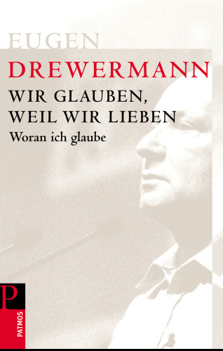 Wir glauben, weil wir lieben: Woran ich glaube