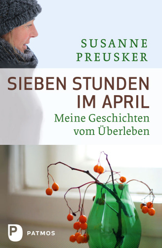 Sieben Stunden im April: Meine Geschichten vom Überleben