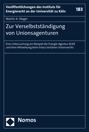 Zur Verselbstständigung von Unionsagenturen : Eine Untersuchung am Beispiel der Energie-Agentur ACER und ihrer Mitwirkung beim Erlass tertiären Unionsrechts.