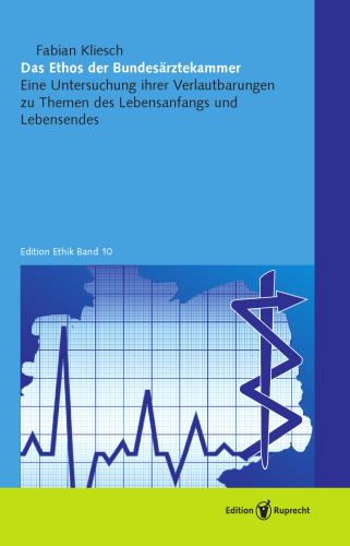 Das Ethos der Bundesärztekammer: Eine Untersuchung ihrer Verlautbarungen zu Themen des Lebensanfangs und Lebensendes