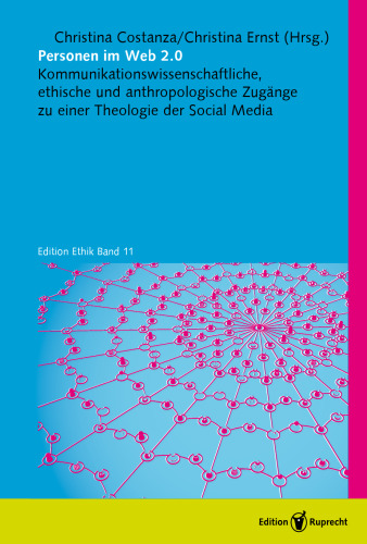 Personen im Web 2.0: Kommunikationswissenschaftliche, ethische und anthropologische Zugängen zu einer Theologie der Social Media