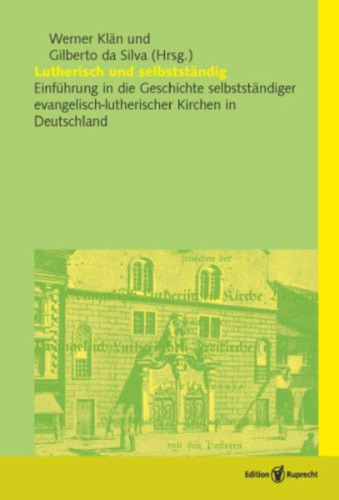 Lutherisch und selbstständig: Einführung in die Geschichte selbstständiger evangelisch-lutherischer Kirchen in Deutschland