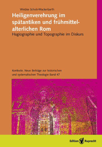 Heiligenverehrung im spätantiken und frühmittelalterlichen Rom: Hagiographie und Topographie im Diskurs