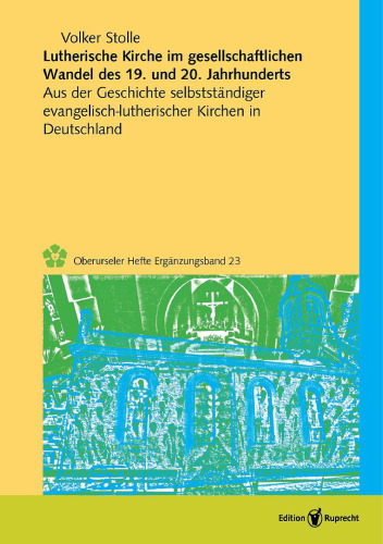 Lutherische Kirche im gesellschaftlichen Wandel des 19. und 20. Jahrhunderts: Aus der Geschichte selbstständiger evangelisch-lutherischer Kirchen in Deutschland
