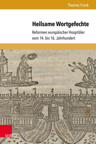 Heilsame Wortgefechte: Reformen europäischer Hospitäler vom 14. bis 16. Jahrhundert