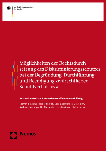 Möglichkeiten der Rechtsdurchsetzung des Diskriminierungsschutzes bei der Begründung, Durchführung und Beendigung zivilrechtlicher Schuldverhältnisse: Bestandsaufnahme, Alternativen und Weiterentwicklung: Eine Studie im Auftrag der Antidiskriminierungsstelle des Bundes