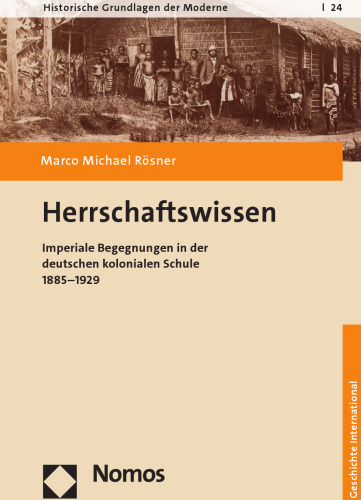 Herrschaftswissen. Imperiale Begegnungen in der deutschen kolonialen Schule. 1885–1929