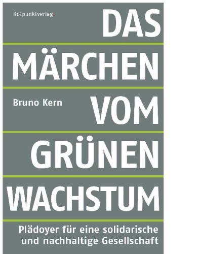 Das Märchen vom grünen Wachstum; Plädoyer für eine solidarische und nachhaltige Gesellschaft