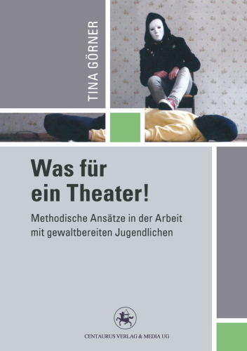 Was für ein Theater!: Methodische Ansätze in der Arbeit mit gewalttätigen Jugendlichen