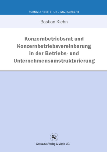 Konzernbetriebsrat und Konzernbetriebsvereinbarung in der Betriebs- und Unternehmensumstrukturierung