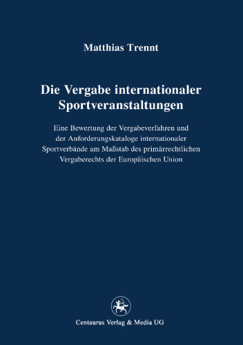 Die Vergabe internationaler Sportveranstaltungen: Eine Bewertung der Vergabeverfahren und der Anforderungskataloge internationaler Sportverbände am Maßstab des primärrechtlichen Vergaberechts der Europäischen Union