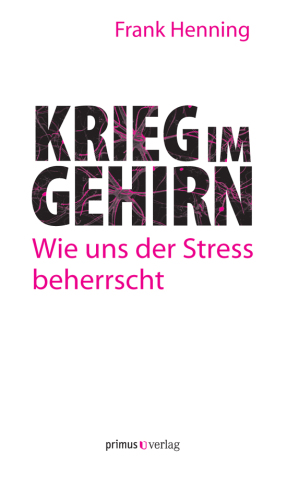 Krieg im Gehirn: Wie uns der Stress beherrscht