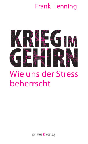 Krieg im Gehirn: Wie uns der Stress beherrscht