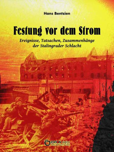 Festung vor dem Strom: Ereignisse, Tatsachen, Zusammenhaenge der Stalingrader Schlacht