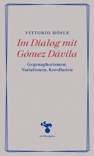Im Dialog mit Gómez Dávila: Gegenaphorismen, Variationen, Korollarien