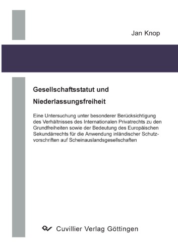 Gesellschaftsstatut und Niederlassungsfreiheit: Eine Untersuchung unter besonderer Berücksichtigung des Verhältnisses des Internationalen Privatrechts zu den Grundfreiheiten sowie der Bedeutung des Europä. Sekundärrechts für die Anwendung inländischer Schutzvorschriften auf Scheinauslandsgesellschaften