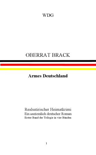 Oberrat Brack Bd 1 armes Deutschland ; realsatirischer Heimatkrimi ; ein unziemlich deutscher Roman