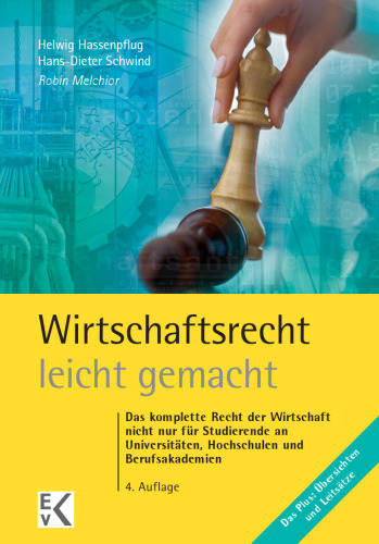 Wirtschaftsrecht – leicht gemacht: Das komplette Recht der Wirtschaft nicht nur für Studierende an Universitäten, Hochschulen und Berufsakademien