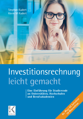 Investitionsrechnung – leicht gemacht: Eine Einführung für Studierende an Universitäten, Hochschulen und Berufsakademien