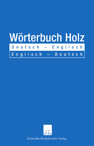 Wörterbuch Holz: Deutsch - Englisch / Englisch - Deutsch